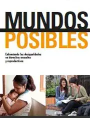 Mundos Posibles: Enfrentando las desigualdades en derechos sexuales y reproductivos